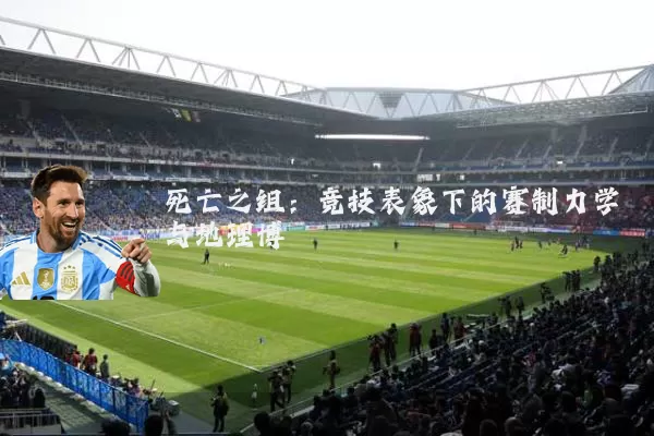 死亡之组：竞技表象下的赛制力学与地理博弈