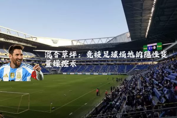 混合草坪:竞技足球场地的隐性变量操控术